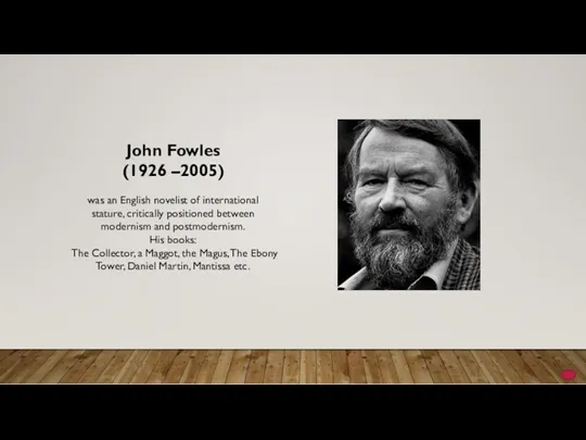 John Fowles (1926 –2005) was an English novelist of international stature, critically positioned