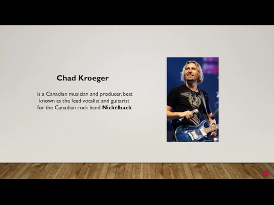 Chad Kroeger is a Canadian musician and producer, best known as the lead