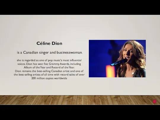 Céline Dion is a Canadian singer and businesswoman. she is regarded as one