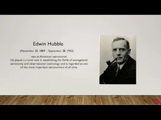 Edwin Hubble was an American astronomer. He played a crucial