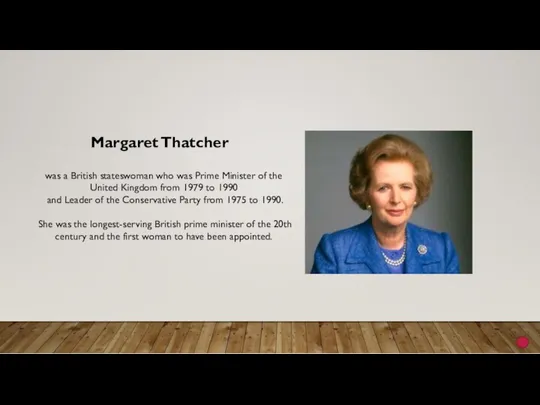 Margaret Thatcher was a British stateswoman who was Prime Minister of the United