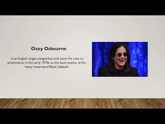 Ozzy Osbourne is an English singer, songwriter, and actor. He rose to prominence