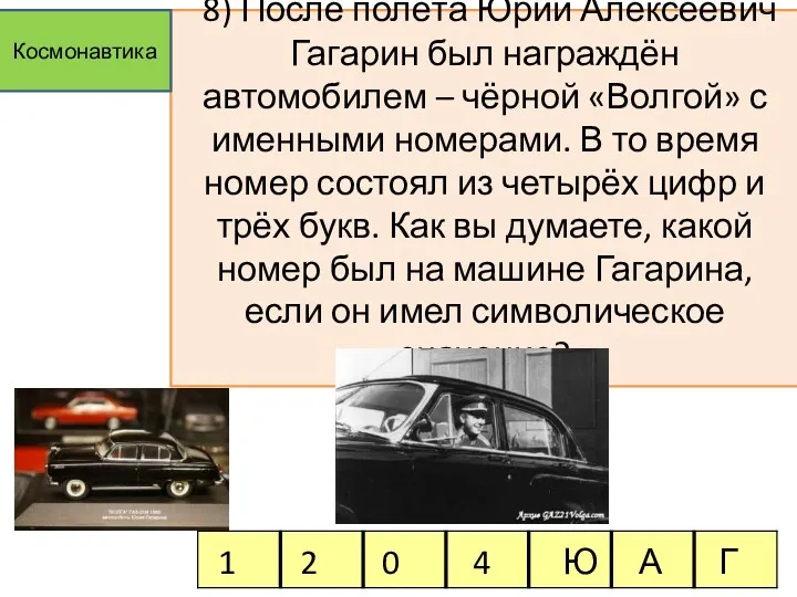 8) После полёта Юрий Алексеевич Гагарин был награждён автомобилем –