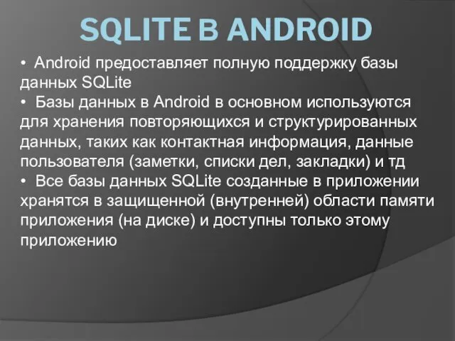 • Android предоставляет полную поддержку базы данных SQLite • Базы