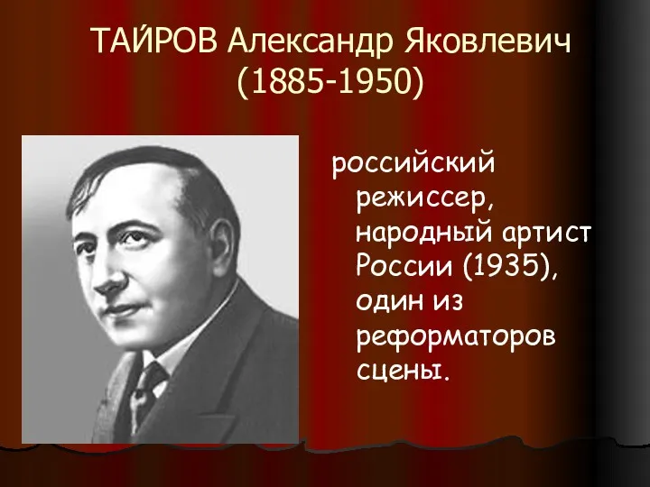 ТАИ́РОВ Александр Яковлевич (1885-1950) российский режиссер, народный артист России (1935), один из реформаторов сцены.