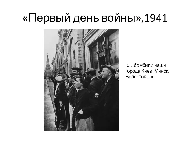 «Первый день войны»,1941 «…бомбили наши города Киев, Минск, Белосток…»
