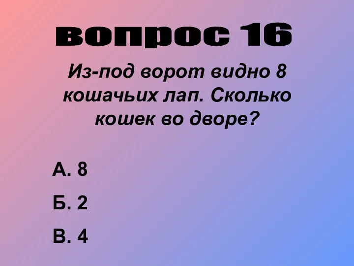 вопрос 16 Из-под ворот видно 8 кошачьих лап. Сколько кошек