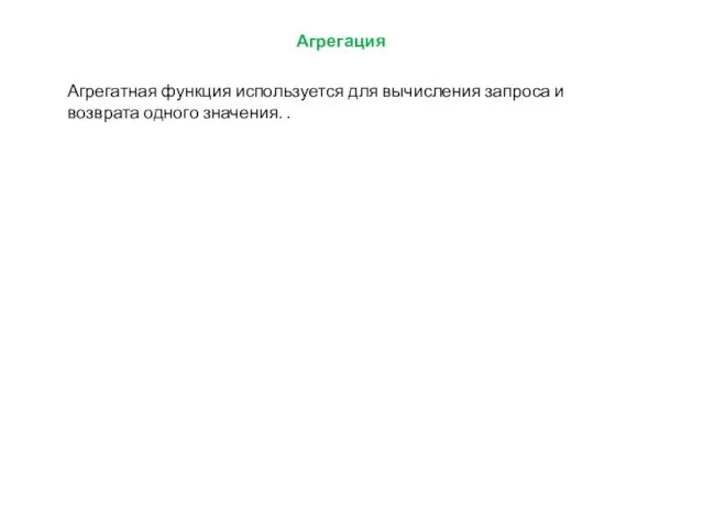 Агрегация Агрегатная функция используется для вычисления запроса и возврата одного значения. .