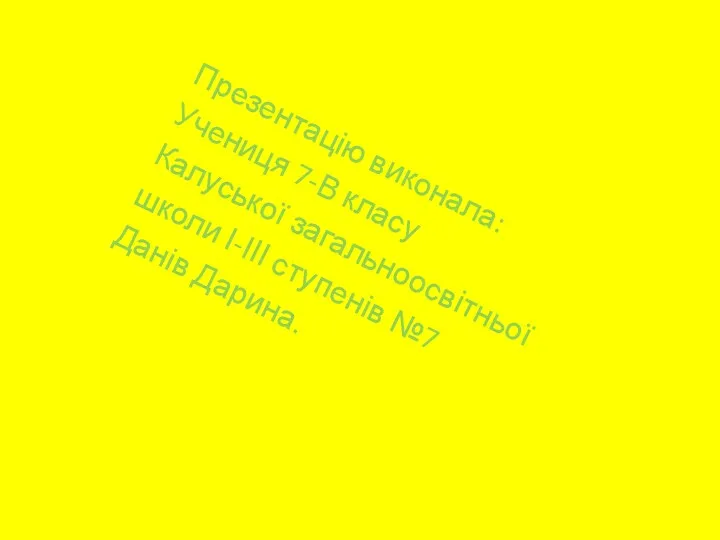 Презентацію виконала: Учениця 7-В класу Калуської загальноосвітньої школи І-ІІІ ступенів №7 Данів Дарина.