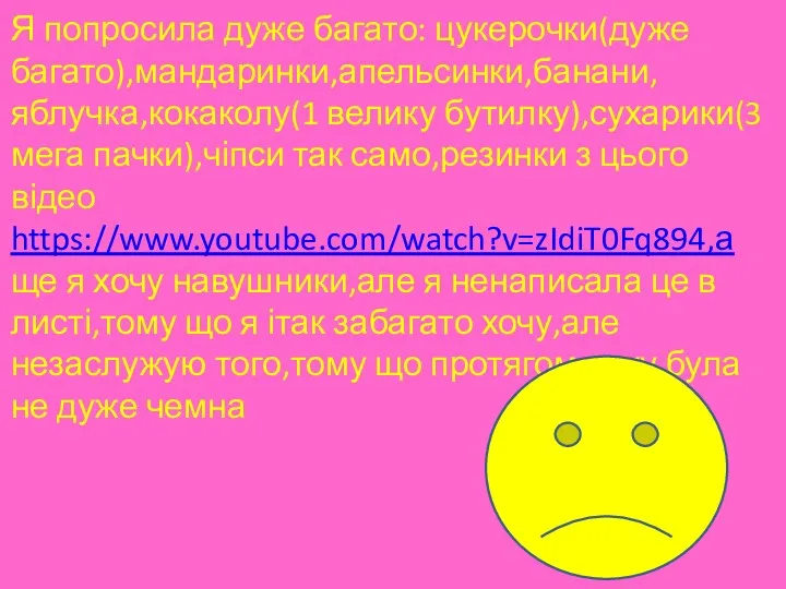 Я попросила дуже багато: цукерочки(дуже багато),мандаринки,апельсинки,банани,яблучка,кокаколу(1 велику бутилку),сухарики(3 мега пачки),чіпси