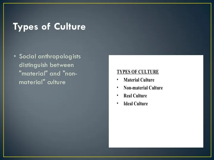 Types of Culture Social anthropologists distinguish between "material" and "non- material" culture