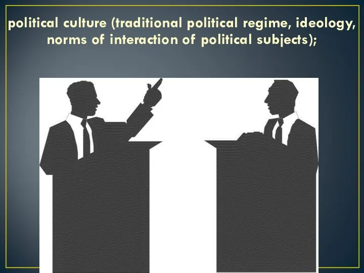 political culture (traditional political regime, ideology, norms of interaction of political subjects);