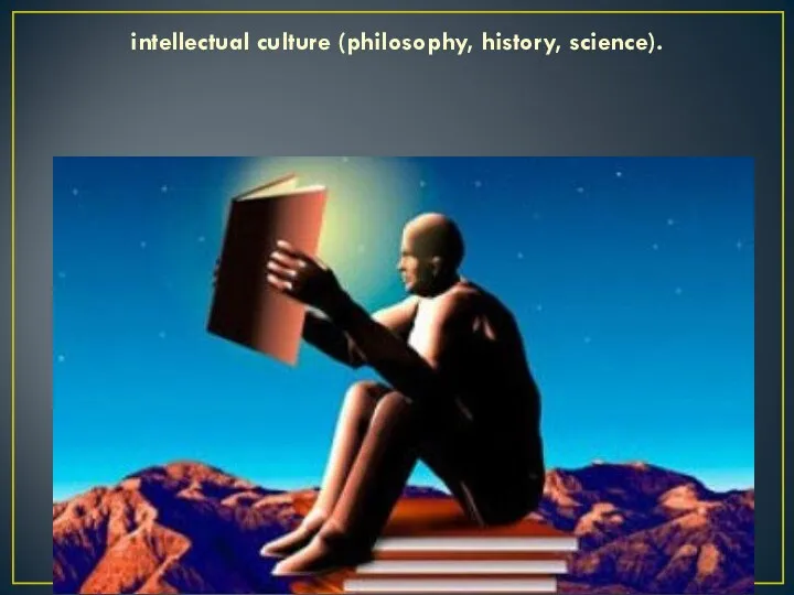 intellectual culture (philosophy, history, science).