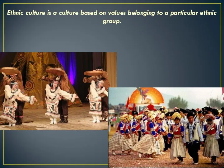 Ethnic culture is a culture based on values belonging to a particular ethnic group.