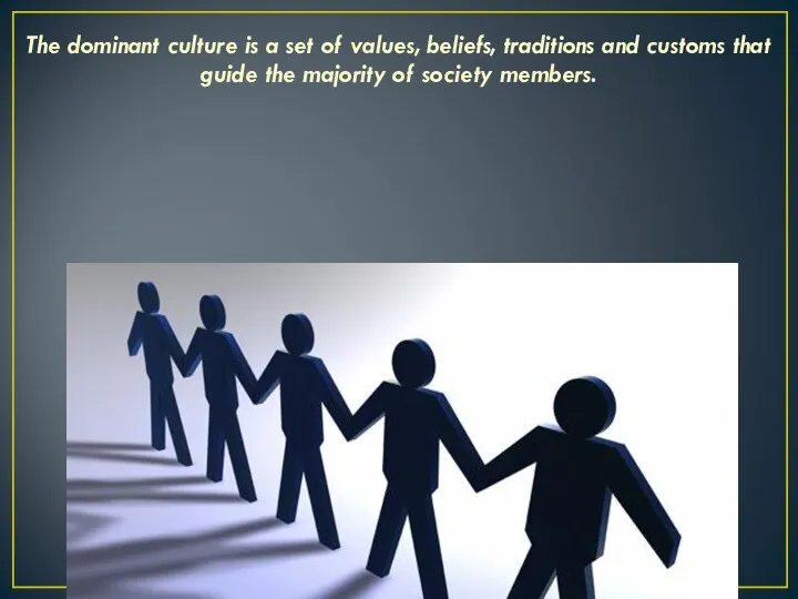 The dominant culture is a set of values, beliefs, traditions and customs that