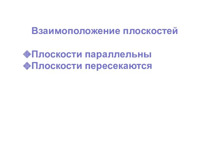 Взаимоположение плоскостей Плоскости параллельны Плоскости пересекаются