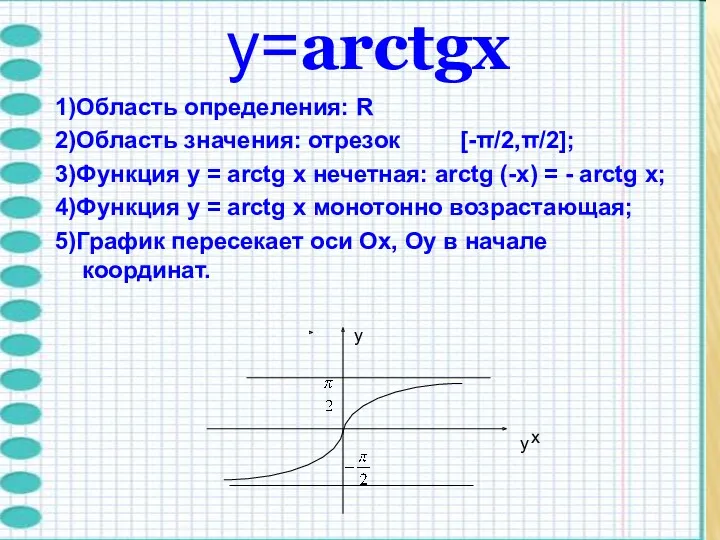 y=arctgх 1)Область определения: R 2)Область значения: отрезок [-π/2,π/2]; 3)Функция y = arctg x
