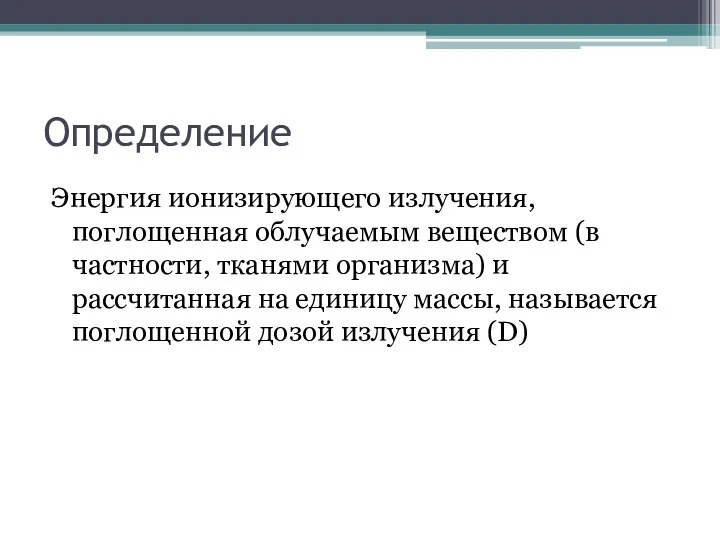 Определение Энергия ионизирующего излучения, поглощенная облучаемым веществом (в частности, тканями