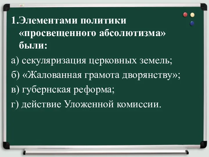 1.Элементами политики «просвещенного абсолютизма» были: а) секуляризация церковных земель; б)