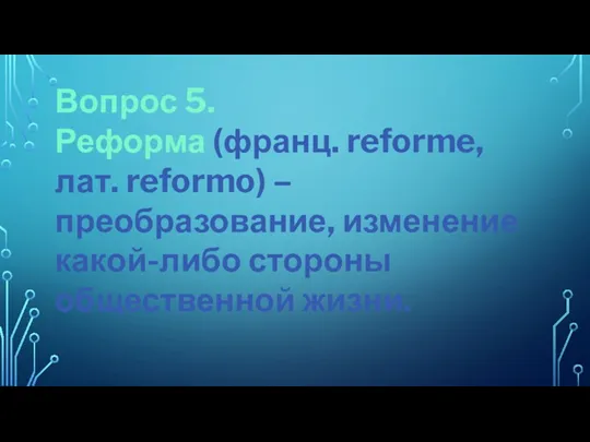 Вопрос 5. Реформа (франц. reforme, лат. reformo) – преобразование, изменение какой-либо стороны общественной жизни.