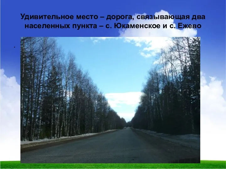 Удивительное место – дорога, связывающая два населенных пункта – с. Юкаменское и с. Ежево .