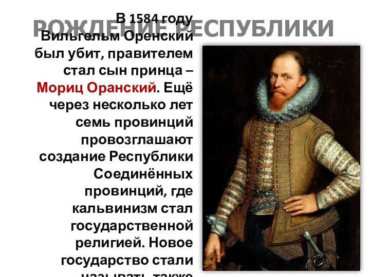 РОЖДЕНИЕ РЕСПУБЛИКИ В 1584 году Вильгельм Оренский был убит, правителем стал сын принца