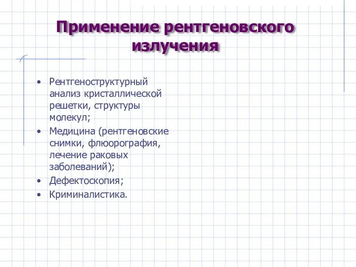 Применение рентгеновского излучения Рентгеноструктурный анализ кристаллической решетки, структуры молекул; Медицина