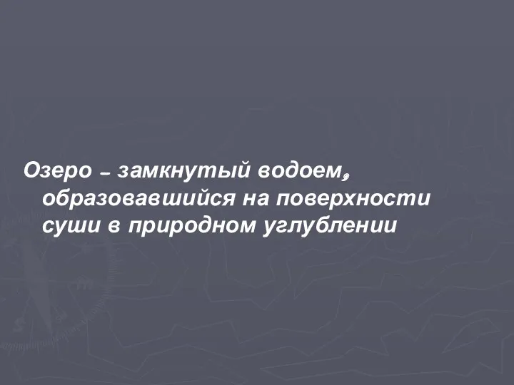 Озеро – замкнутый водоем, образовавшийся на поверхности суши в природном углублении