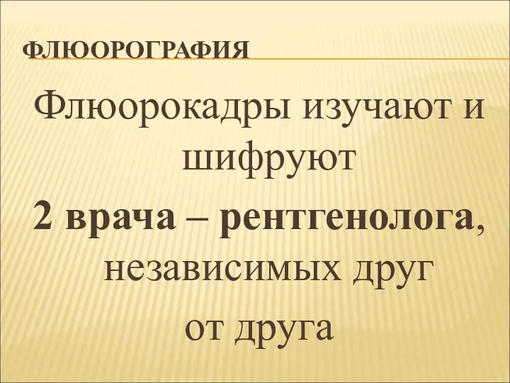 ФЛЮОРОГРАФИЯ Флюорокадры изучают и шифруют 2 врача – рентгенолога, независимых друг от друга