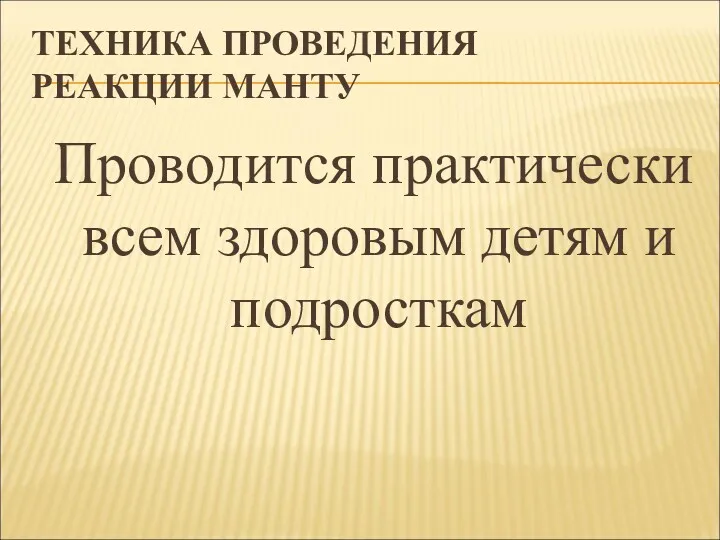 ТЕХНИКА ПРОВЕДЕНИЯ РЕАКЦИИ МАНТУ Проводится практически всем здоровым детям и подросткам