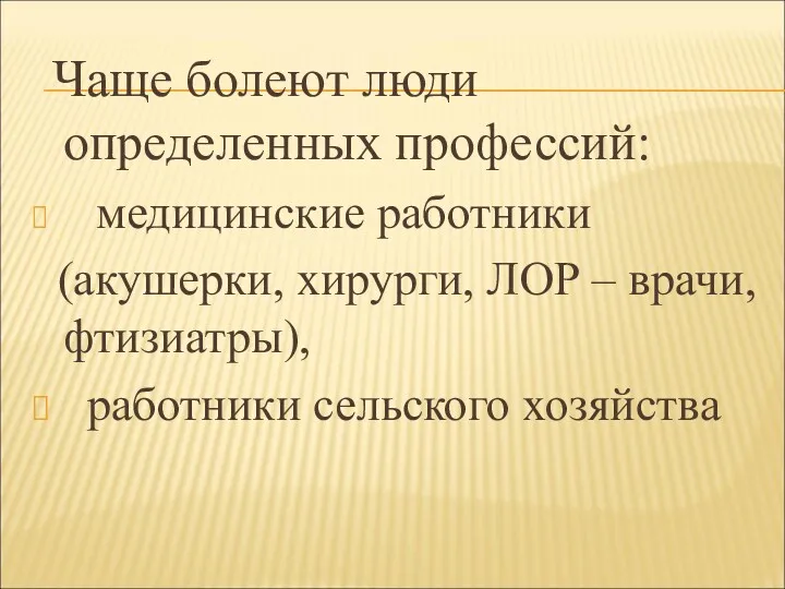 Чаще болеют люди определенных профессий: медицинские работники (акушерки, хирурги, ЛОР – врачи, фтизиатры), работники сельского хозяйства