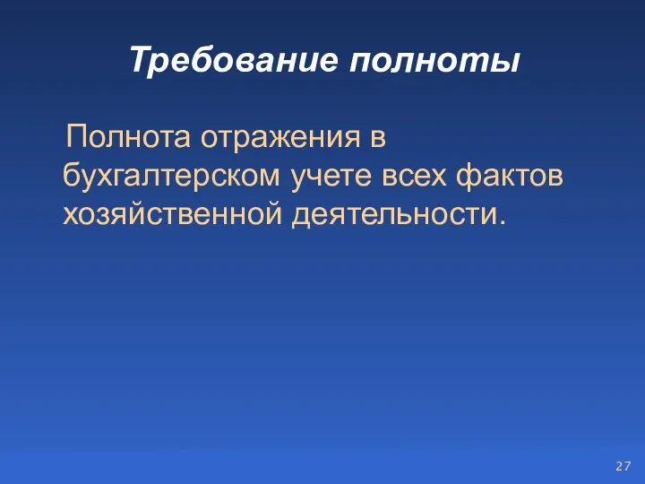 Требование полноты Полнота отражения в бухгалтерском учете всех фактов хозяйственной деятельности.