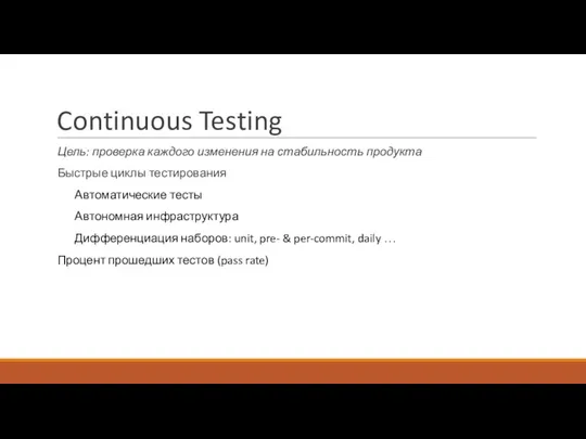 Continuous Testing Цель: проверка каждого изменения на стабильность продукта Быстрые