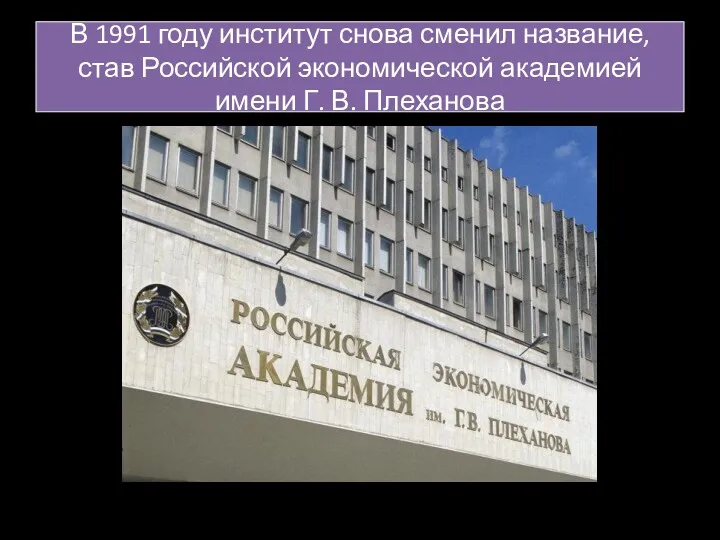 В 1991 году институт снова сменил название, став Российской экономической академией имени Г. В. Плеханова