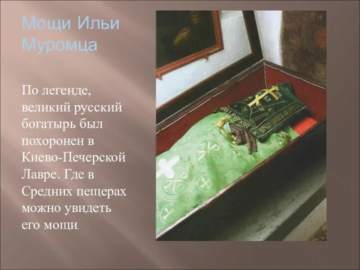 Мощи Ильи Муромца По легенде, великий русский богатырь был похоронен в Киево-Печерской Лавре.