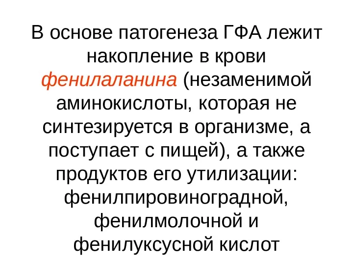 В основе патогенеза ГФА лежит накопление в крови фенилаланина (незаменимой аминокислоты, которая не