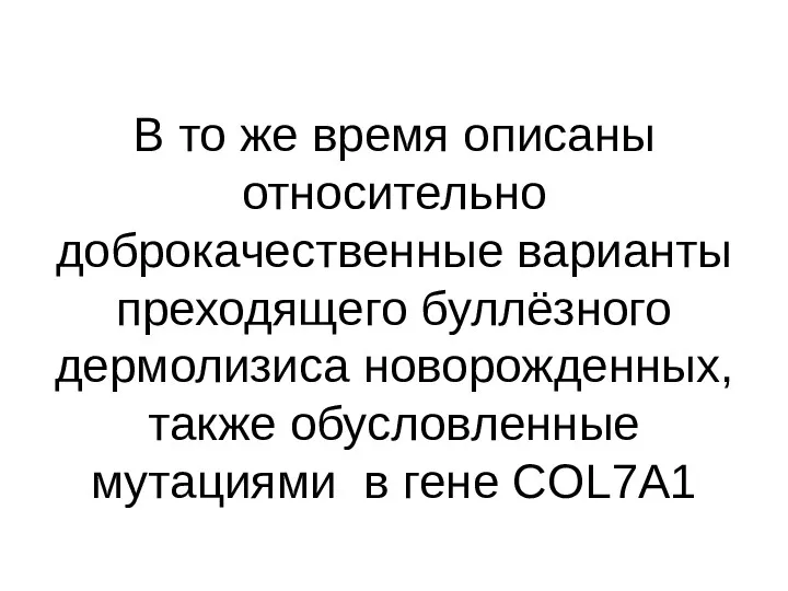 В то же время описаны относительно доброкачественные варианты преходящего буллёзного дермолизиса новорожденных, также