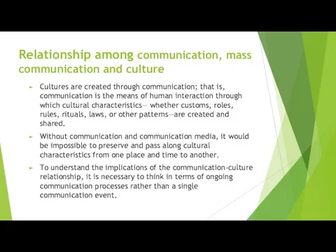 Relationship among communication, mass communication and culture Cultures are created