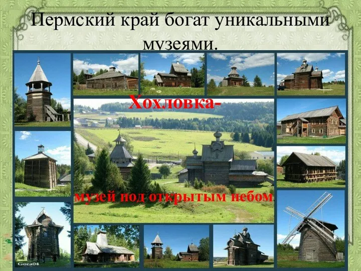 Пермский край богат уникальными музеями. Хохловка- музей под открытым небом.