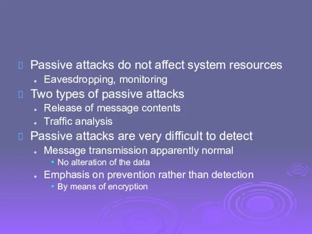 Passive attacks do not affect system resources Eavesdropping, monitoring Two