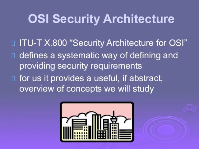 OSI Security Architecture ITU-T X.800 “Security Architecture for OSI” defines