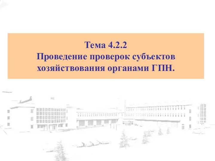 Тема 4.2.2 Проведение проверок субъектов хозяйствования органами ГПН.