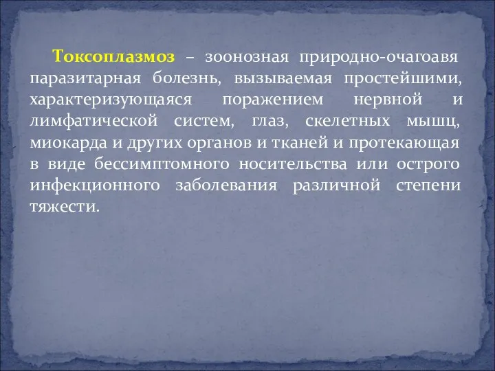 Токсоплазмоз – зоонозная природно-очагоавя паразитарная болезнь, вызываемая простейшими, характеризующаяся поражением