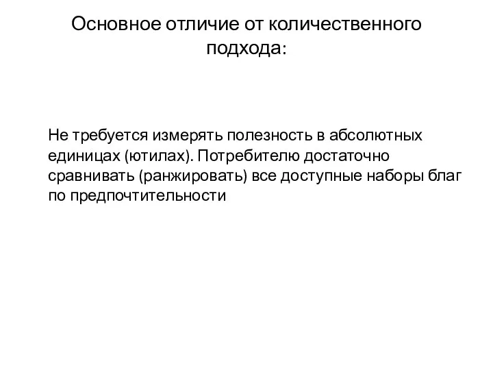 Основное отличие от количественного подхода: Не требуется измерять полезность в