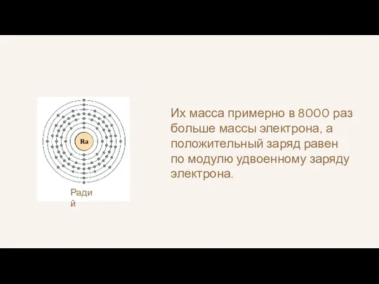 Радий Их масса примерно в 8000 раз больше массы электрона,