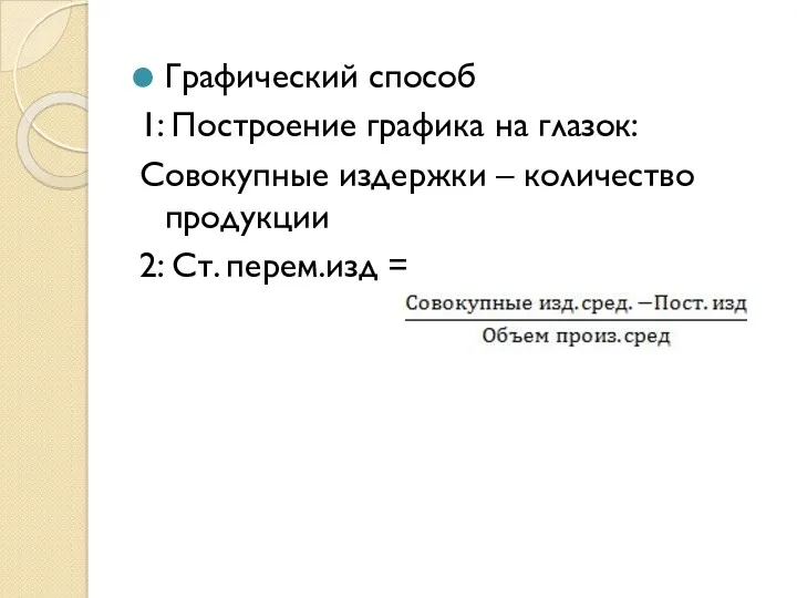 Графический способ 1: Построение графика на глазок: Совокупные издержки – количество продукции 2: Ст. перем.изд =