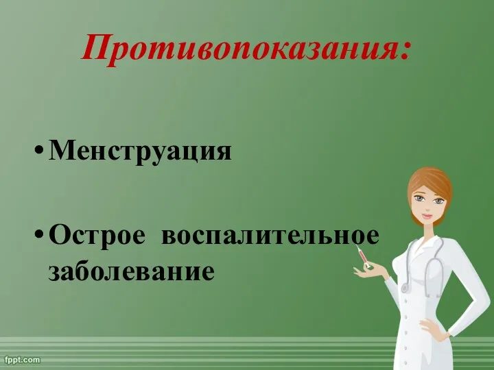 Противопоказания: Менструация Острое воспалительное заболевание