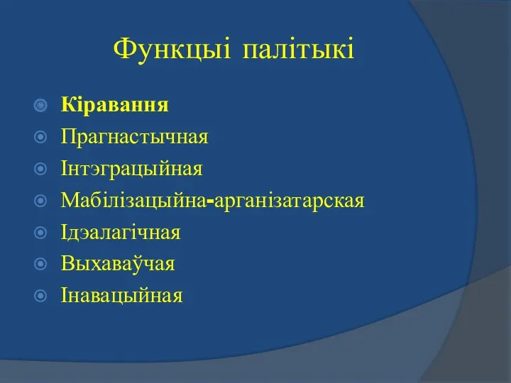 Функцыі палітыкі Кіравання Прагнастычная Інтэграцыйная Мабілізацыйна-арганізатарская Ідэалагічная Выхаваўчая Інавацыйная