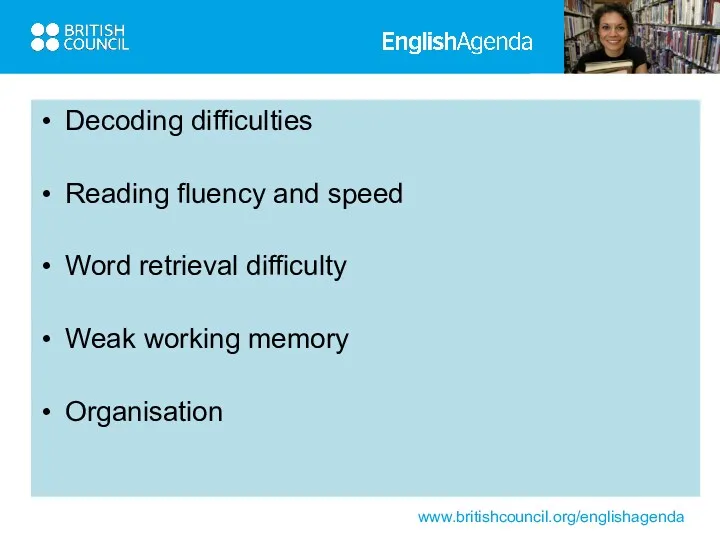 Decoding difficulties Reading fluency and speed Word retrieval difficulty Weak working memory Organisation