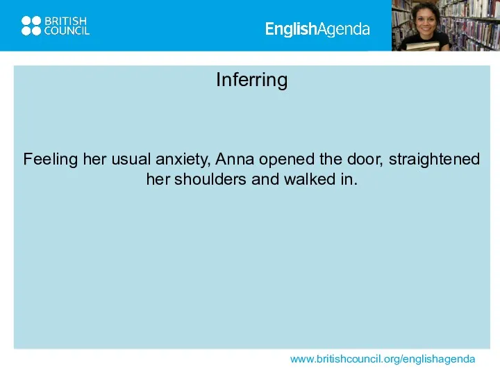 Inferring Feeling her usual anxiety, Anna opened the door, straightened her shoulders and walked in.